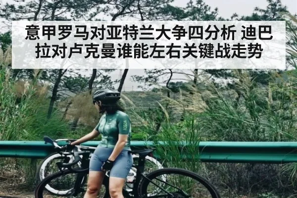 意甲罗马对亚特兰大争四分析 迪巴拉对卢克曼谁能左右关键战走势